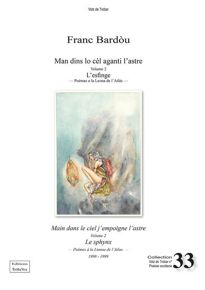 Man dins lo cèl aganti l'astre. Vol. 2. L'esfinge : poèmas a la Leona de l'Atlàs : 1998-1999. Le sphinx : poèmes à la Lionne de l'Atlas : 1998-1999. Main dans le ciel j'empoigne l'astre. Vol. 2. L'esfinge : poèmas a la Leona de l'Atlàs : 1998-1999. Le sphinx : poèmes à la Lionne de l'Atlas : 1998-1999