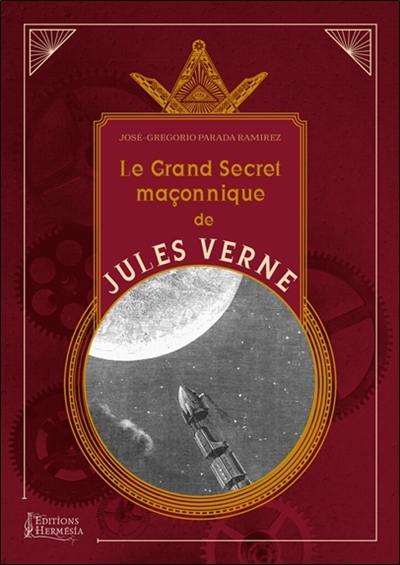 Le grand secret maçonnique de Jules Verne : la symbolique maçonnique et les sociétés secrètes dans son oeuvre