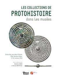 Les collections de protohistoire dans les musées : actes des journées d'étude organisées dans le cadre du projet collectif de recherche (PCR) Sépultures de l'âge du fer dans les Alpes du Sud : Hôtel du département des Hautes-Alpes, Gap, jeudi 11 et vendredi 12 octobre 2018