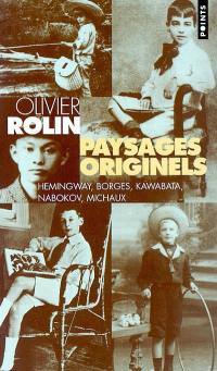 Paysages originels : Hemingway, Nabokov, Borges, Kawabata, Michaux