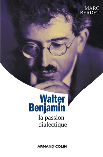 Walter Benjamin : la passion dialectique