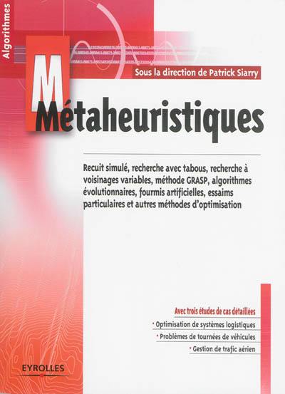 Métaheuristiques : recuit simulé, recherche avec tabous, recherche à voisinages variables, méthode GRASP, algorithmes évolutionnaires, fourmis artificielles, essaims particulaires et autres méthodes d'optimisation