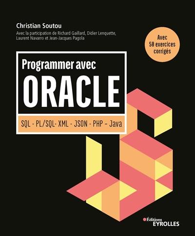 Programmer avec Oracle : SQL, PL-SQL, XML, JSON, PHP, Java : avec 50 exercices corrigés