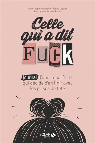 Celle qui a dit fuck : journal d'une imparfaite qui décide d'en finir avec les prises de tête