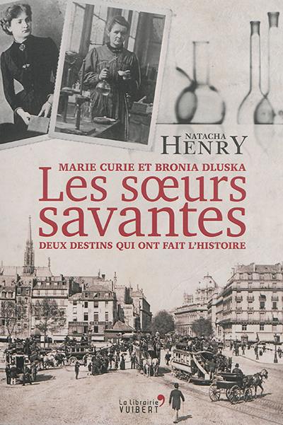 Les soeurs savantes : Marie Curie et Bronia Dluska, deux destins qui ont fait l'histoire