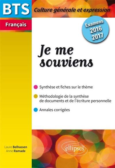 Je me souviens : BTS français, culture générale et expression, examens 2016-2017 : synthèse et fiches sur le thème, méthodologie de la synthèse de documents et de l'écriture personnelle, annales corrigées