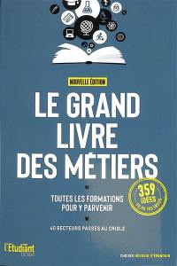 Le grand livre des métiers : toutes les formations pour y parvenir : 40 secteurs passés au crible