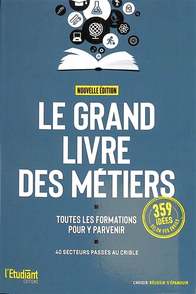 Le grand livre des métiers : toutes les formations pour y parvenir : 40 secteurs passés au crible