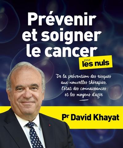 Prévenir et soigner le cancer pour les nuls : de la prévention des risques aux nouvelles thérapies, l'état des connaissances et les moyens d'agir