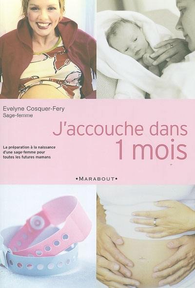 J'accouche dans un mois : la préparation à la naissance d'une sage-femme pour toutes les futures mamans