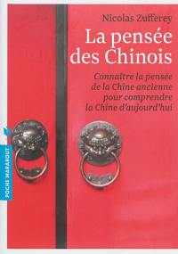 La pensée des Chinois : connaître la pensée de la Chine ancienne pour comprendre la Chine d'aujourd'hui