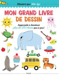 Mon grand livre de dessin : apprends à dessiner plus de 250 choses pas à pas !