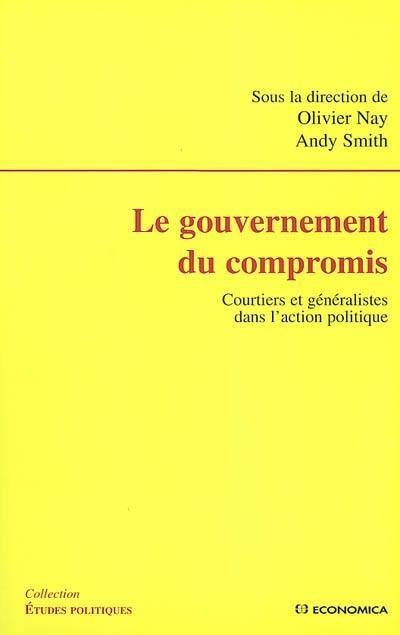 Le gouvernement du compromis : courtiers et généralistes dans l'action politique