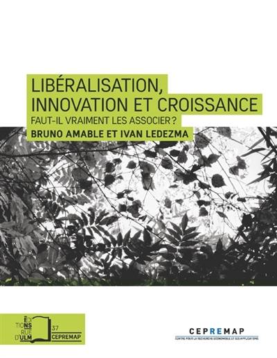 Libéralisation, innovation et croissance : faut-il vraiment les associer ? Libéralisation, innovation et croissance : faut-il vraiment les associer ?