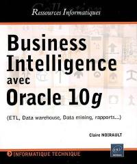 Business Intelligence avec Oracle 10g (ETL data warehouse, data mining, rapports...)