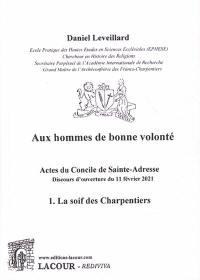 Aux hommes de bonne volonté : actes du concile de Sainte-Adresse : discours d'ouverture du 11 février 2021. Vol. 1. La soif des charpentiers