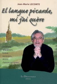 El langue picarde, mi j'ai quère : grammaire, conjugaison, lexique, expressions, dictons, chansons patoisantes...