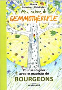 Mon cahier de gemmothérapie : pour se soigner avec les macérâts de bourgeons