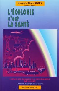 L'écologie, c'est la santé : l'impact des nuisances de l'environnement sur la santé : connaître pour agir au quotidien