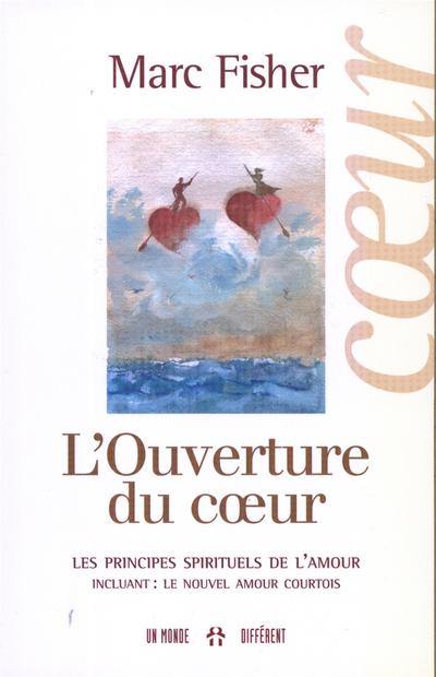 L'ouverture du coeur : les principes spirituels de l'amour : incluant Le nouvel amour courtois