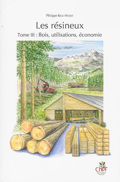 Les résineux. Vol. 3. Bois, utilisations, économie