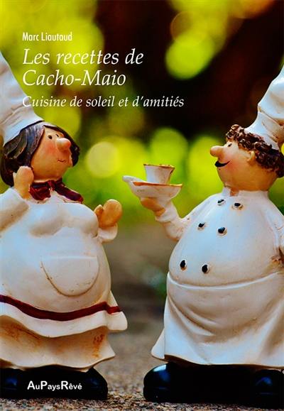 Les recettes de cacho-maio : cuisine de soleil et d'amitiés