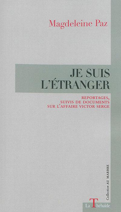 Je suis l'étranger : reportages, suivis de documents sur l'affaire Victor Serge