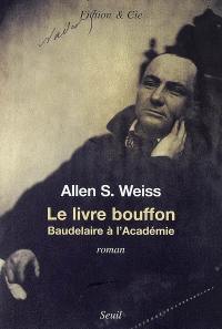 Le livre bouffon : Baudelaire à l'Académie