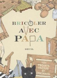 Bricoler avec papa : 101 projets faciles et épatants