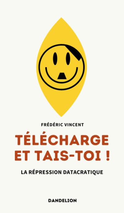 Télécharge et tais-toi ! : la répression datacratique