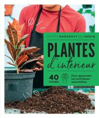 Plantes d'intérieur : 40 fiches pour apprendre les techniques essentielles