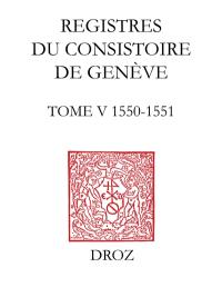 Registres du consistoire de Genève au temps de Calvin. Vol. 5. 20 février 1550-5 février 1551