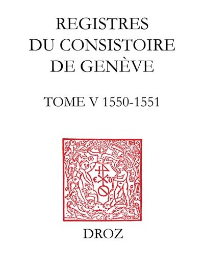 Registres du consistoire de Genève au temps de Calvin. Vol. 5. 20 février 1550-5 février 1551