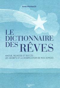 Le dictionnaire des rêves : amour, richesse et succès : les secrets et la signification de nos songes