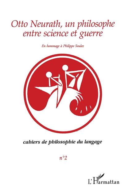 Otto Neurath, un philosophe entre guerre et science : en hommage à Philippe Soulez