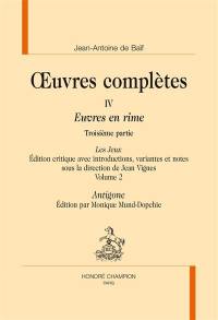 Oeuvres complètes : Euvres en rime. Vol. 4. Les jeux. Vol. 3-2. Antigone