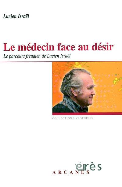 Le médecin face au désir : le parcours freudien de Lucien Israël : choix de textes