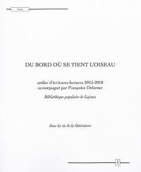 Du bord où se tient l'oiseau : atelier d'écritures-lectures 2015-2018, bibliothèque populaire de Lajoux : dans la vie de la littérature