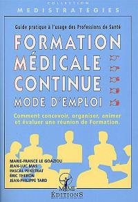 Formation médicale continue, mode d'emploi : guide pratique à l'usage des professions de santé : comment concevoir, organiser, animer et évaluer une réunion de formation