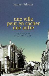 Une ville peut en cacher une autre : chroniques d'Aubervilliers