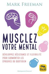 Musclez votre mental : développez résistance et flexibilité pour surmonter les épreuves du quotidien