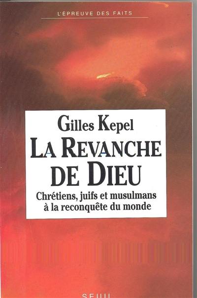 La Revanche de Dieu : chrétiens, juifs et musulmans à la reconquête du monde