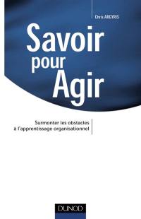 Savoir pour agir : surmonter les obstacles à l'apprentissage organisationnel