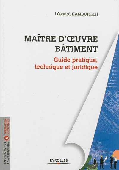 Maître d'oeuvre bâtiment : guide pratique, technique et juridique