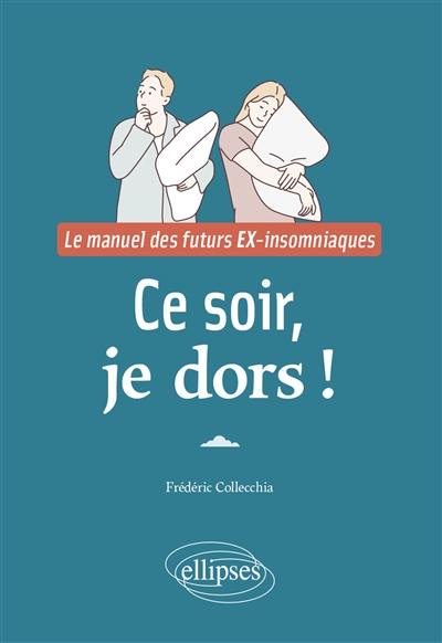 Ce soir, je dors ! : le manuel des futurs ex-insomniaques