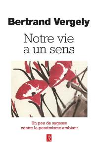 Notre vie a un sens : un peu de sagesse contre le pessimisme ambiant