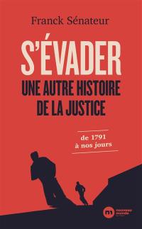 S'évader : une autre histoire de la justice : de 1791 à nos jours