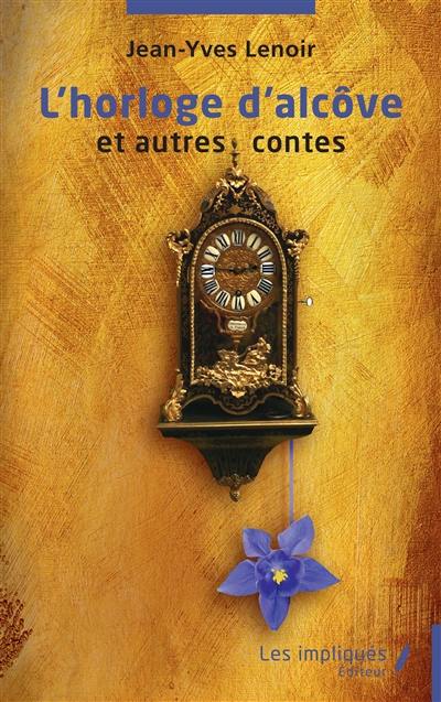 L'horloge d'alcôve : et autres contes