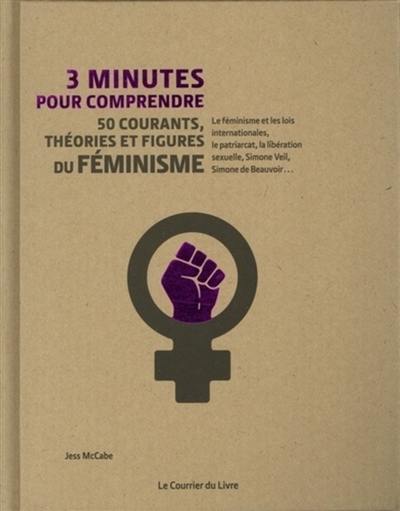 3 minutes pour comprendre 50 courants, théories et figures du féminisme : le féminisme et les lois internationales, le patriarcat, la libération sexuelle, Simone Veil, Simone de Beauvoir...