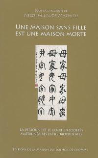 Une maison sans fille est une maison morte : la personne et le genre en sociétés matrilinéaires et-ou uxorilocales